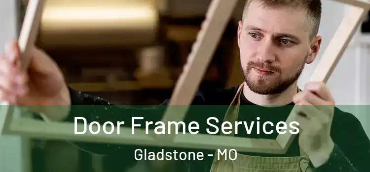 Door Frame Services Gladstone - MO